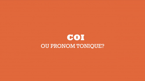 Video COI ou pronom tonique? - Frans 1ste graad A